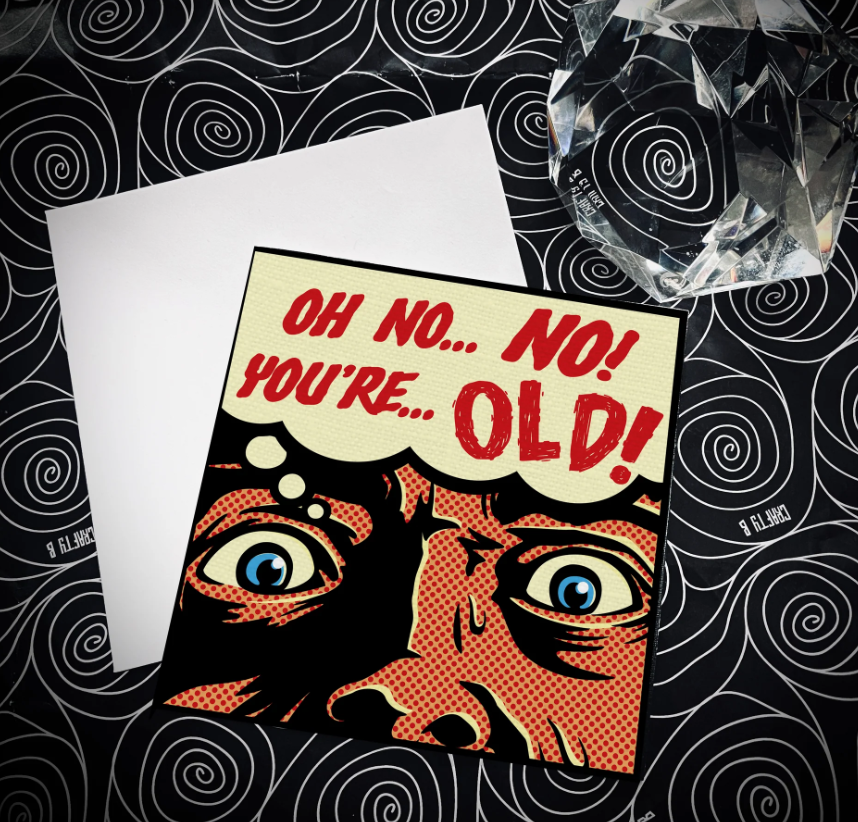 Oh no no - you're old Greeting Card